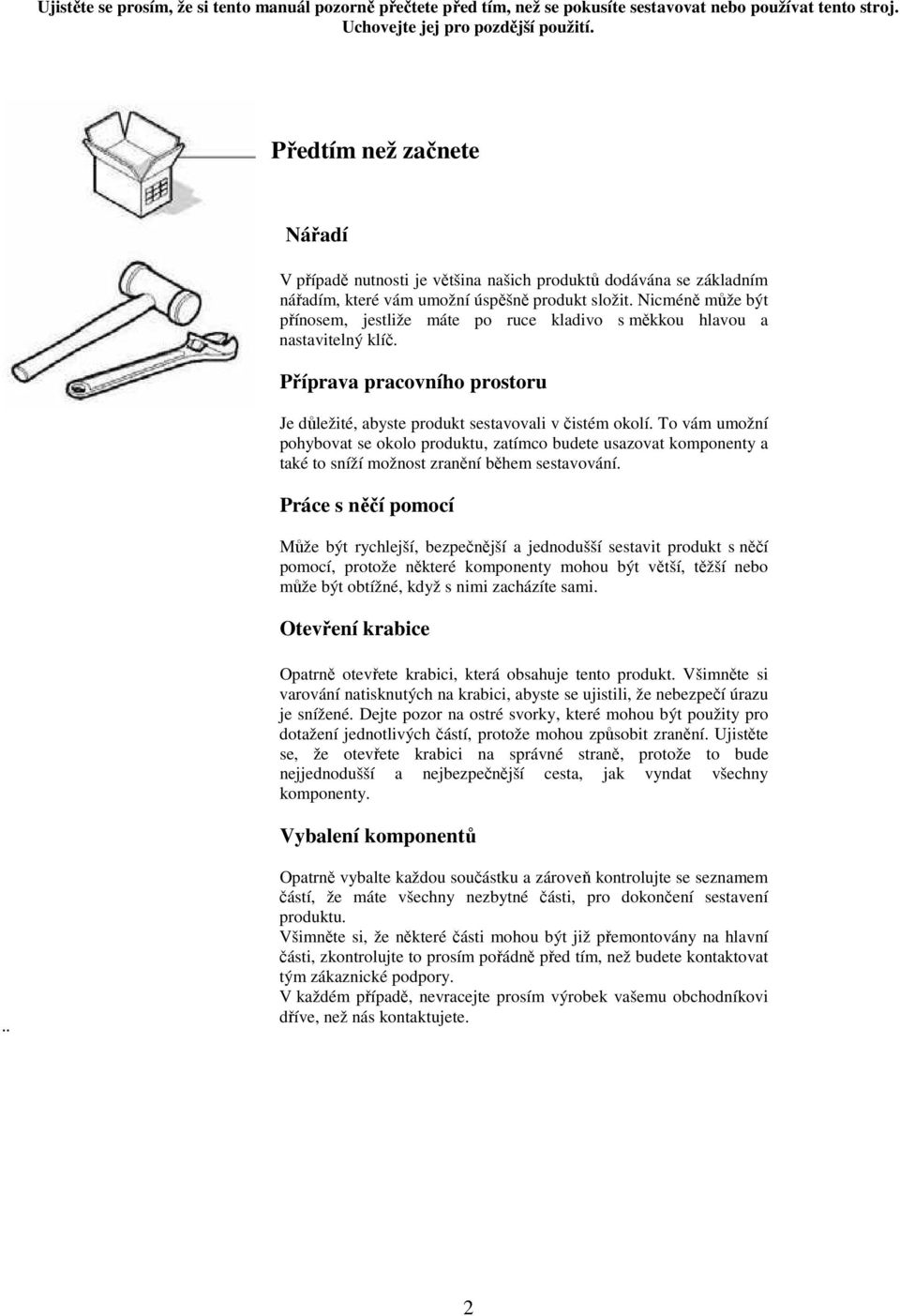 Nicméně může být přínosem, jestliže máte po ruce kladivo s měkkou hlavou a nastavitelný klíč. Příprava pracovního prostoru Je důležité, abyste produkt sestavovali v čistém okolí.