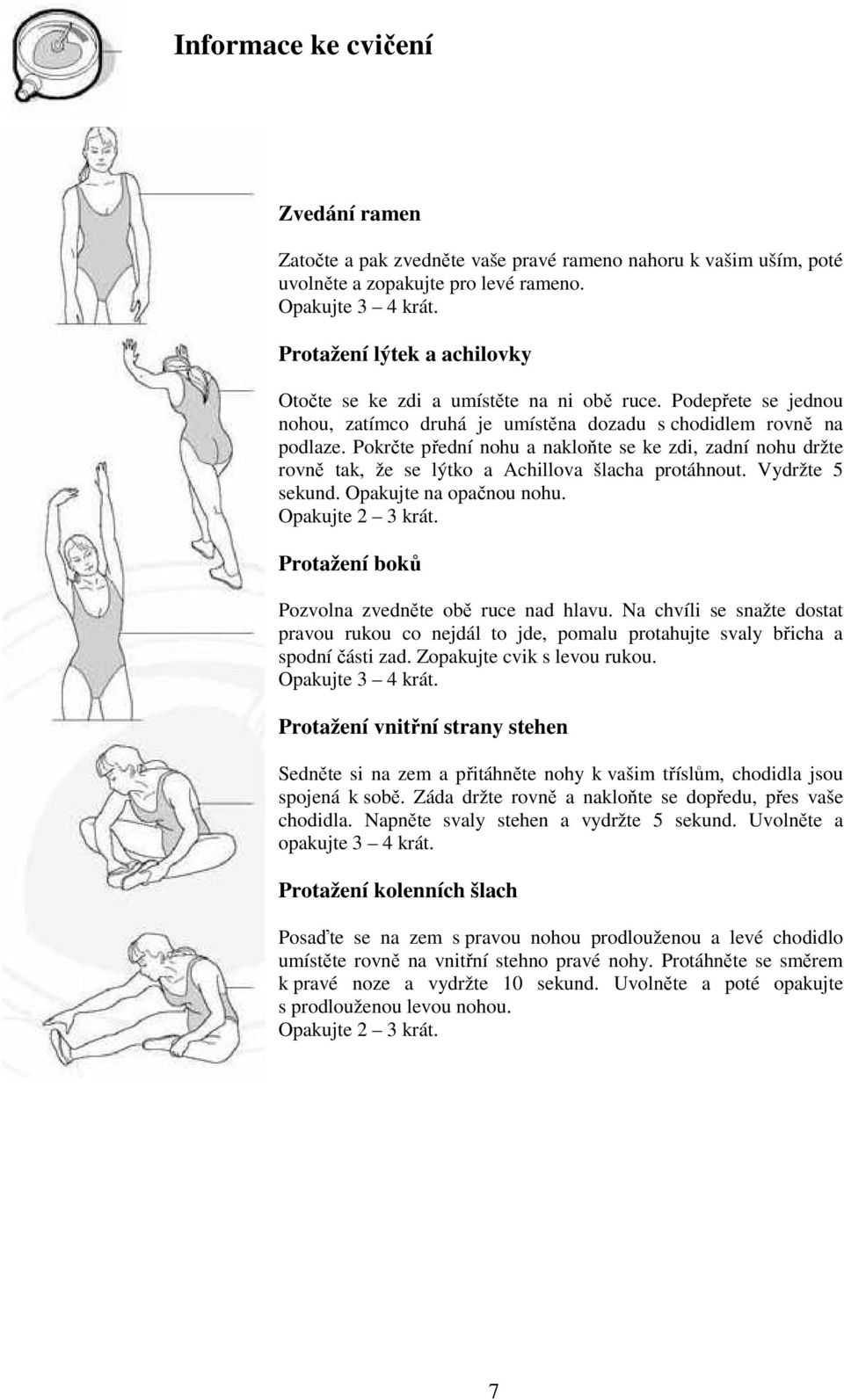 Pokrčte přední nohu a nakloňte se ke zdi, zadní nohu držte rovně tak, že se lýtko a Achillova šlacha protáhnout. Vydržte 5 sekund. Opakujte na opačnou nohu. Opakujte 2 3 krát.