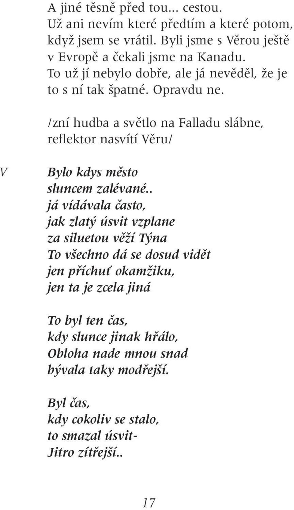 /zní hudba a svûtlo na alladu slábne, reflektor nasvítí ûru/ Bylo kdys mûsto sluncem zalévané.