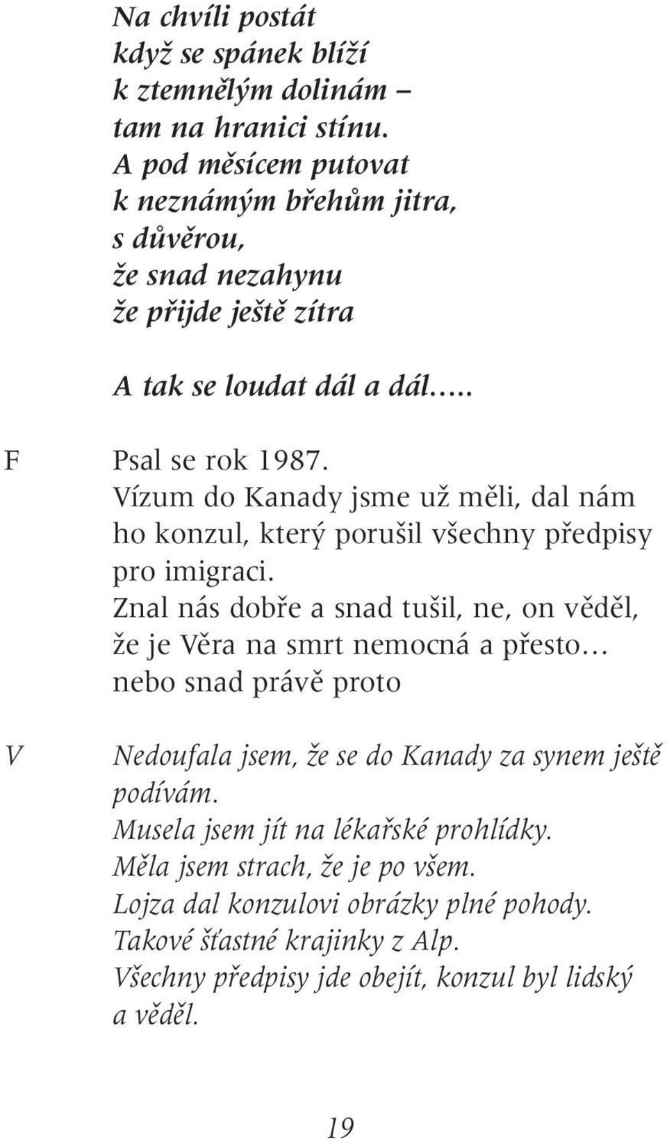 ízum do Kanady jsme uï mûli, dal nám ho konzul, kter poru il v echny pfiedpisy pro imigraci.