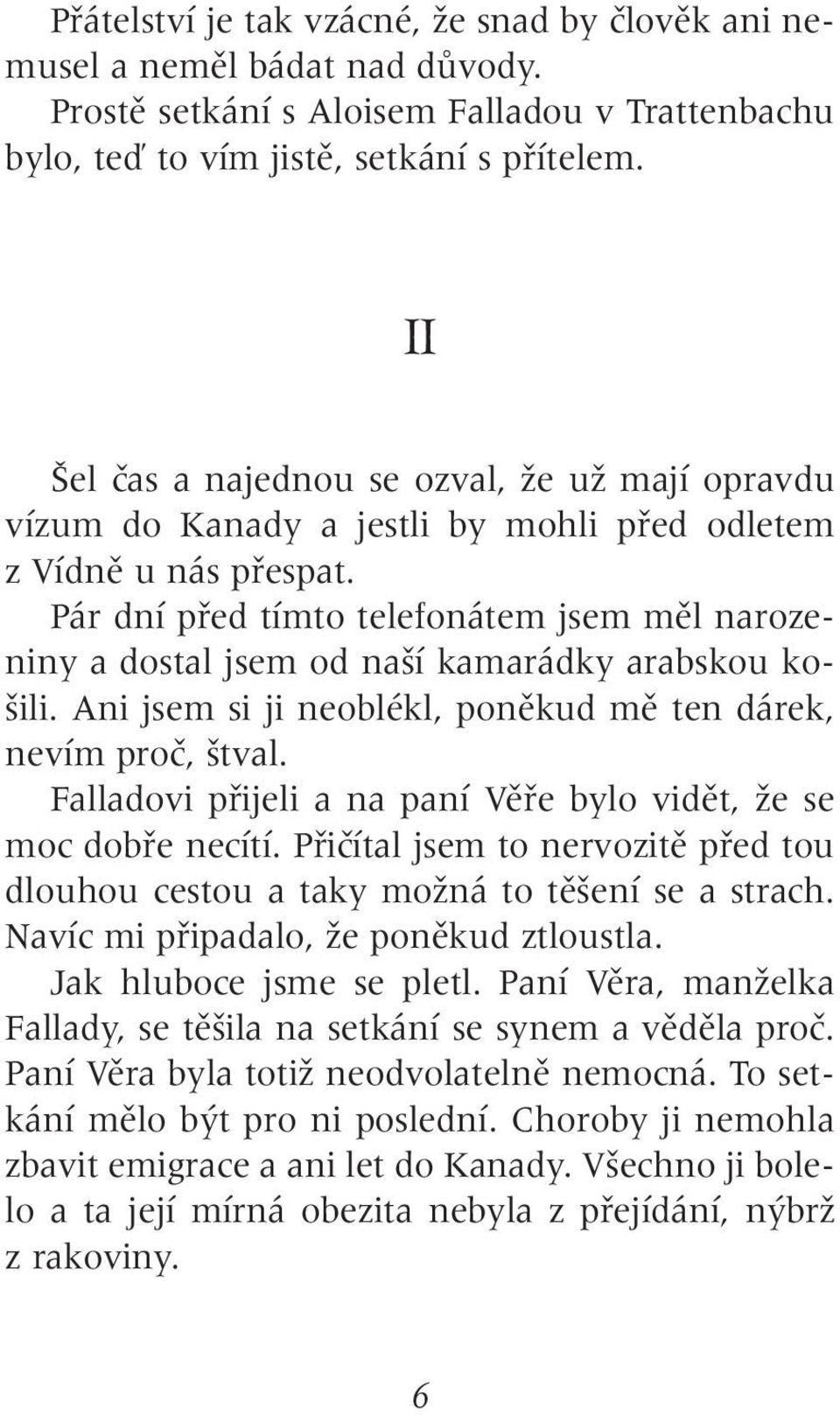 Pár dní pfied tímto telefonátem jsem mûl narozeniny a dostal jsem od na í kamarádky arabskou ko- ili. Ani jsem si ji neoblékl, ponûkud mû ten dárek, nevím proã, tval.