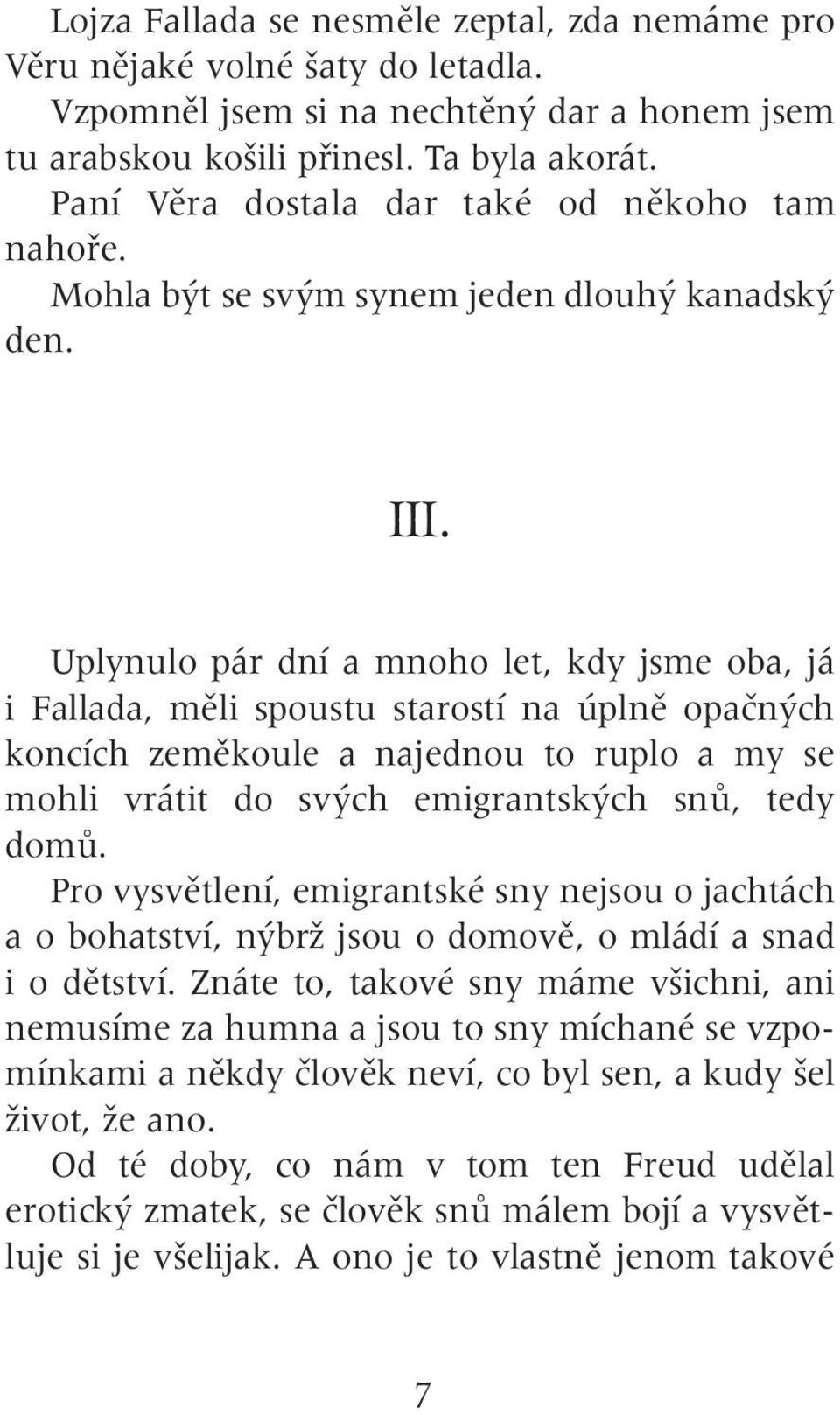 Uplynulo pár dní a mnoho let, kdy jsme oba, já i allada, mûli spoustu starostí na úplnû opaãn ch koncích zemûkoule a najednou to ruplo a my se mohli vrátit do sv ch emigrantsk ch snû, tedy domû.