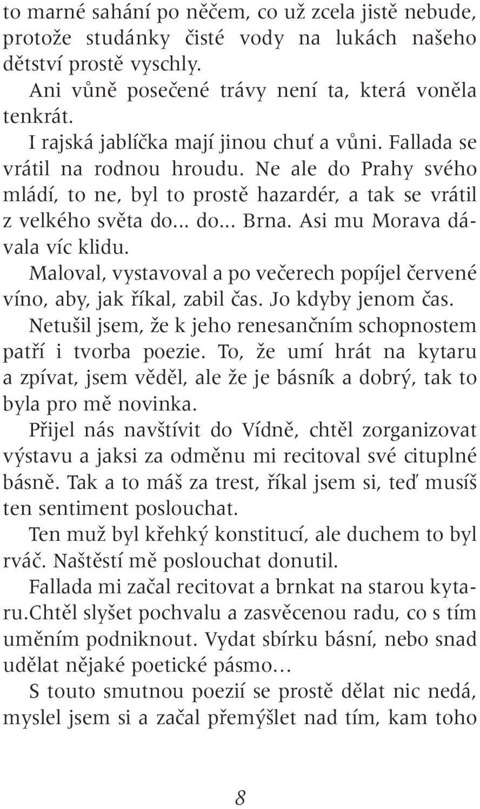 Asi mu Morava dávala víc klidu. Maloval, vystavoval a po veãerech popíjel ãervené víno, aby, jak fiíkal, zabil ãas. Jo kdyby jenom ãas.