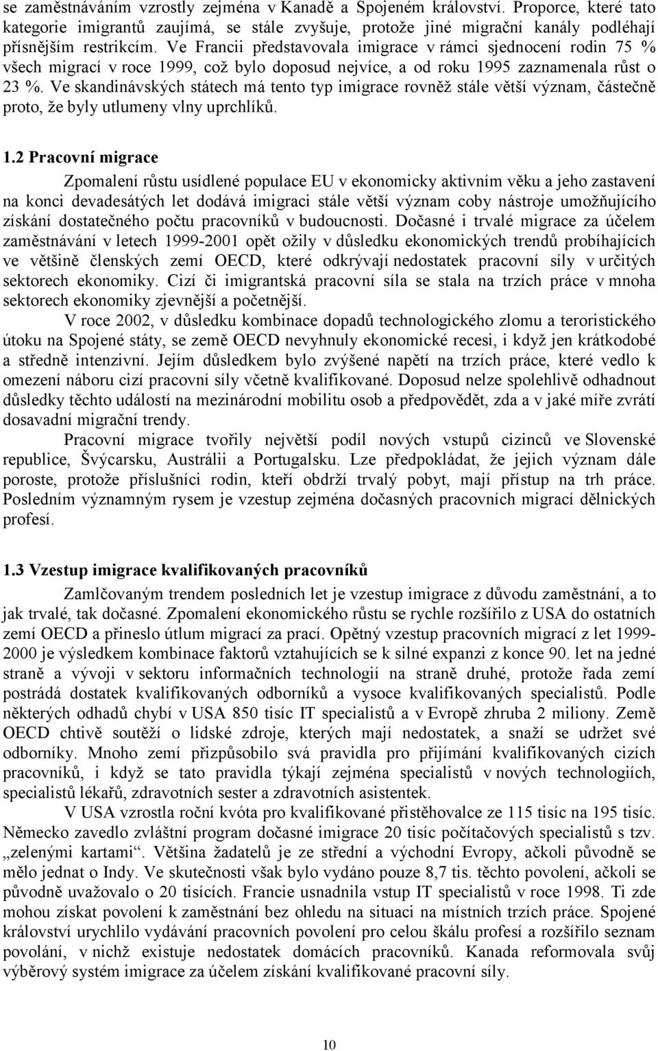 Ve skandinávských státech má tento typ imigrace rovněž stále větší význam, částečně proto, že byly utlumeny vlny uprchlíků. 1.