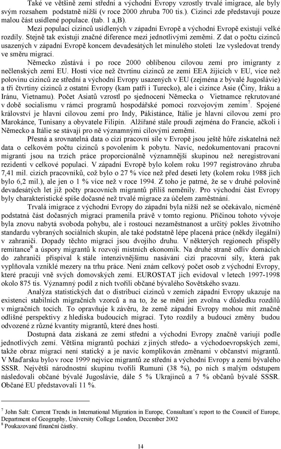 Stejně tak existují značné diference mezi jednotlivými zeměmi. Z dat o počtu cizinců usazených v západní Evropě koncem devadesátých let minulého století lze vysledovat trendy ve směru migrací.