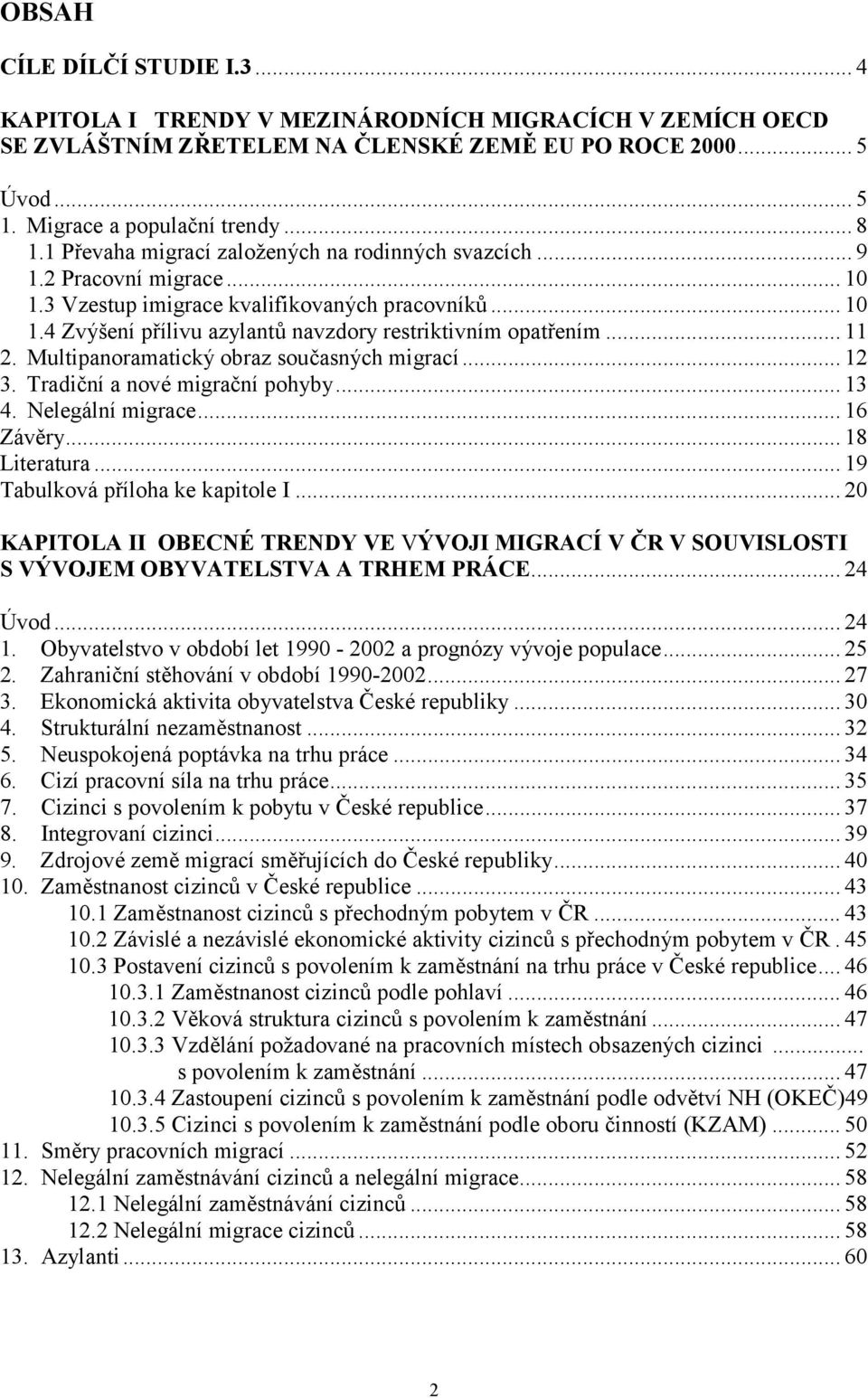 .. 11 2. Multipanoramatický obraz současných migrací... 12 3. Tradiční a nové migrační pohyby... 13 4. Nelegální migrace... 16 Závěry... 18 Literatura... 19 Tabulková příloha ke kapitole I.