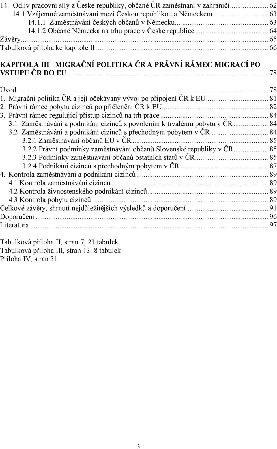 .. 78 Úvod... 78 1. Migrační politika ČR a její očekávaný vývoj po připojení ČR k EU... 81 2. Právní rámec pobytu cizinců po přičlenění ČR k EU... 82 3.