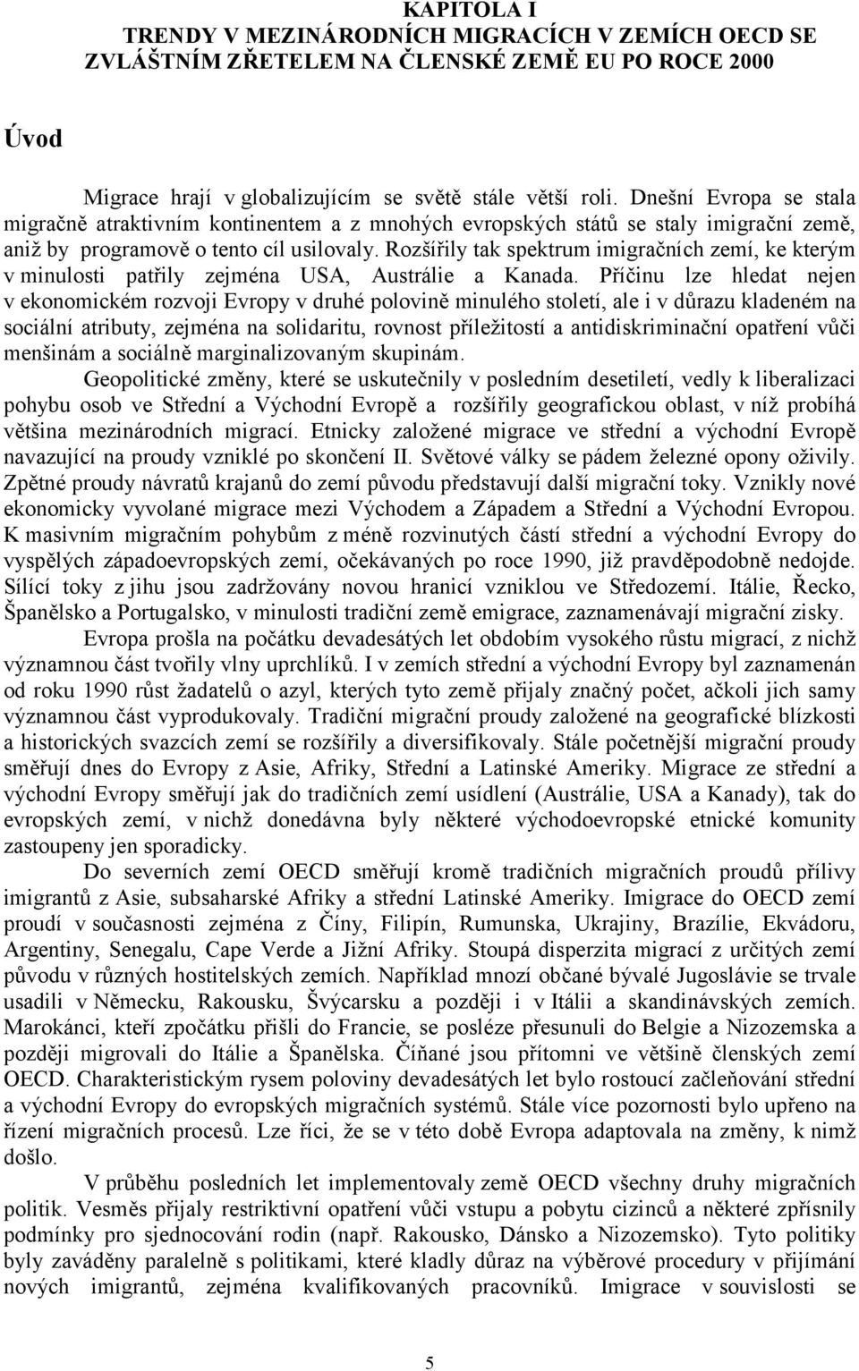 Rozšířily tak spektrum imigračních zemí, ke kterým v minulosti patřily zejména USA, Austrálie a Kanada.