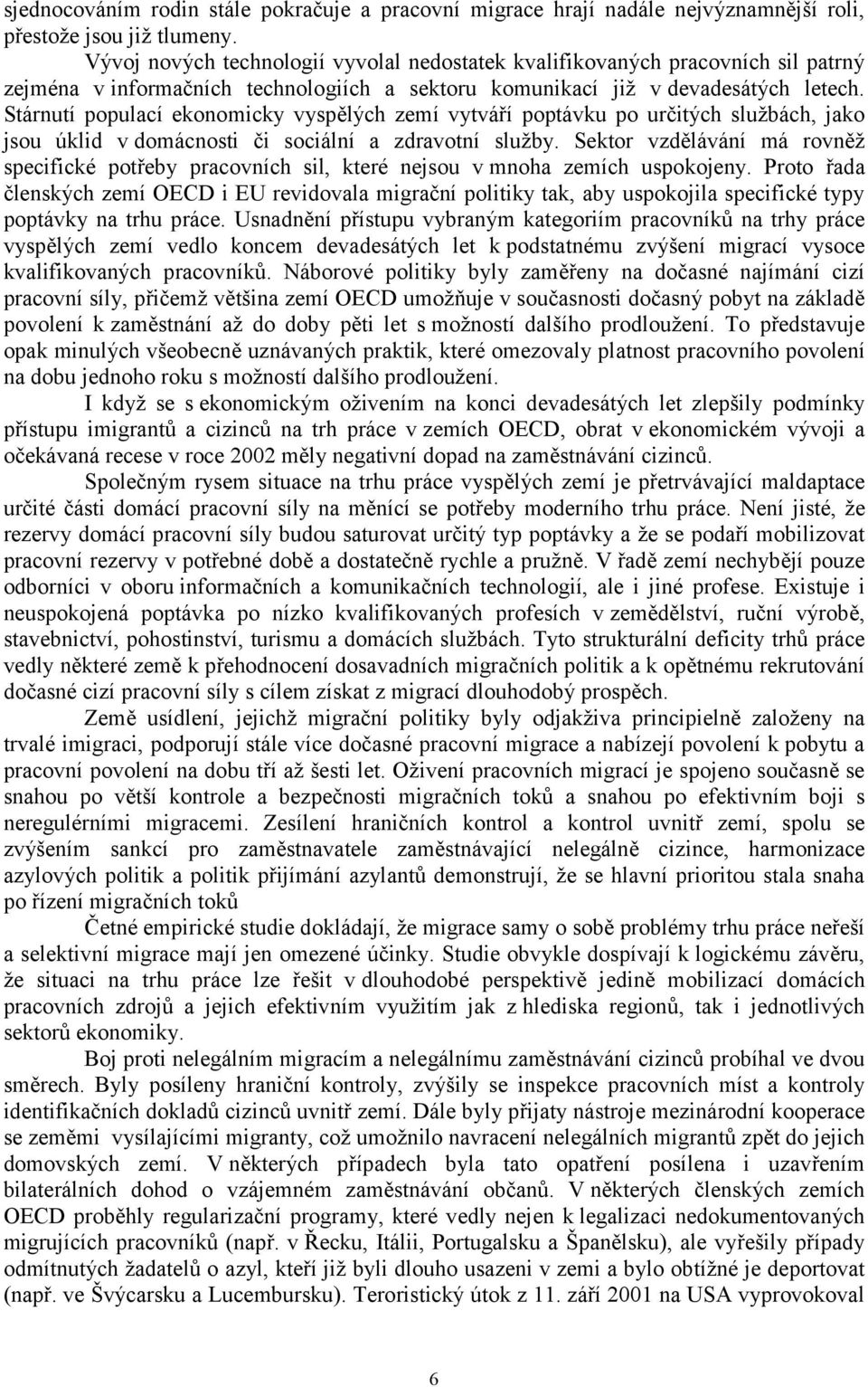 Stárnutí populací ekonomicky vyspělých zemí vytváří poptávku po určitých službách, jako jsou úklid v domácnosti či sociální a zdravotní služby.