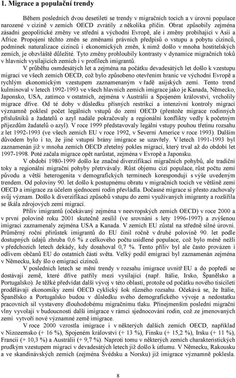 Propojení těchto změn se změnami právních předpisů o vstupu a pobytu cizinců, podmínek naturalizace cizinců i ekonomických změn, k nimž došlo v mnoha hostitelských zemích, je obzvláště důležité.