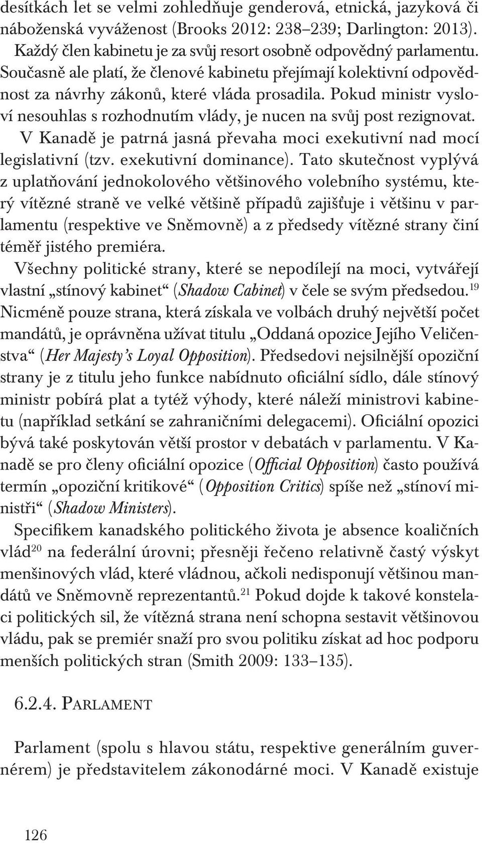 V Kanadě je patrná jasná převaha moci exekutivní nad mocí legislativní (tzv. exekutivní dominance).