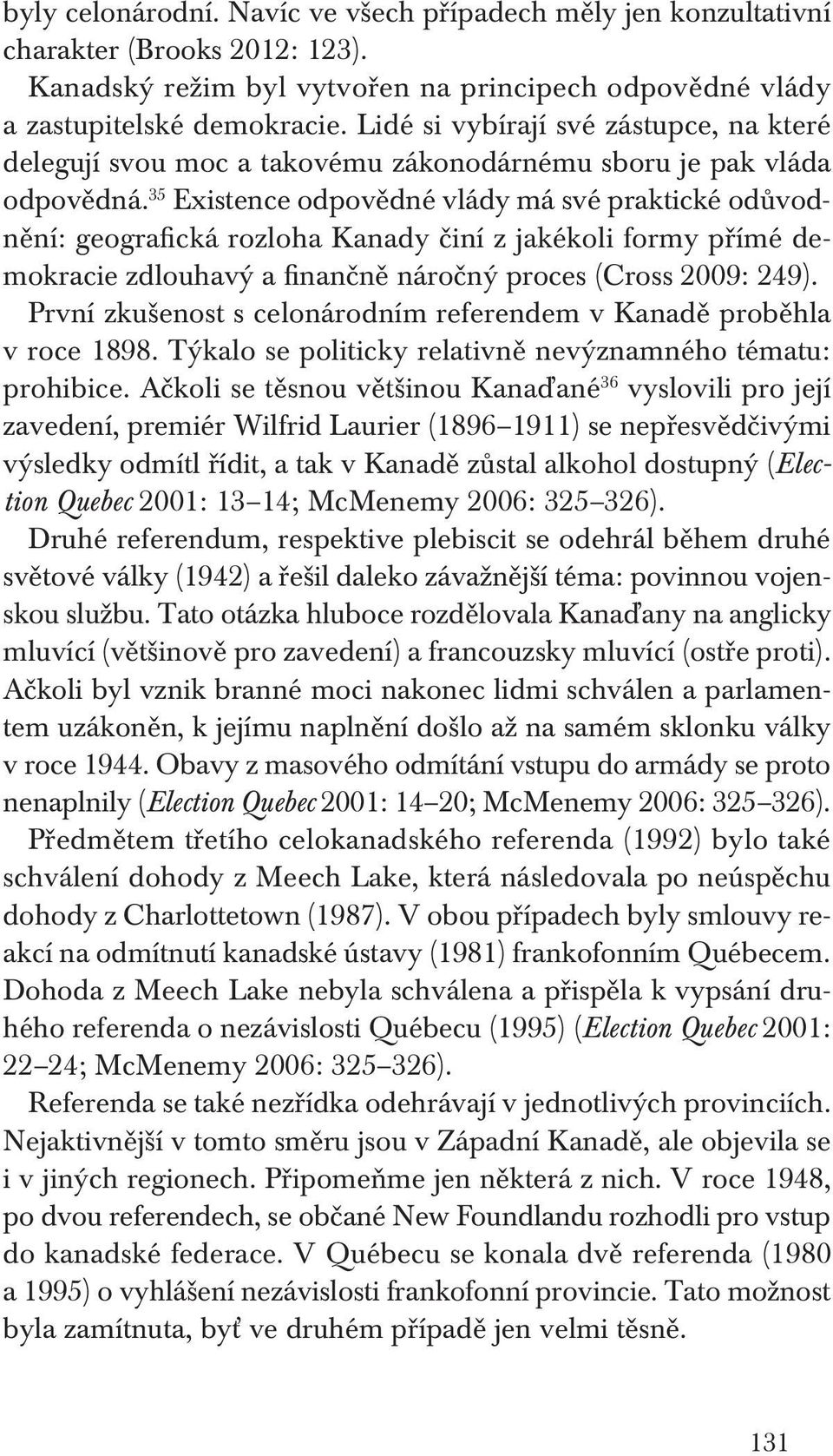 35 Existence odpovědné vlády má své praktické odůvodnění: geografická rozloha Kanady činí z jakékoli formy přímé demokracie zdlouhavý a finančně náročný proces (Cross 2009: 249).