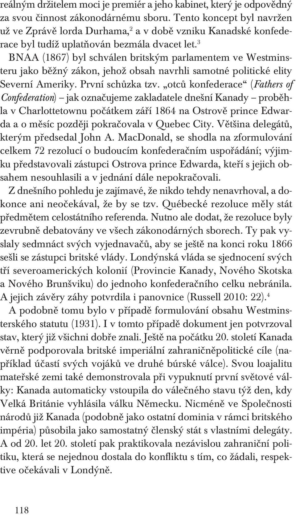 3 BNAA (1867) byl schválen britským parlamentem ve Westminsteru jako běžný zákon, jehož obsah navrhli samotné politické elity Severní Ameriky. První schůzka tzv.