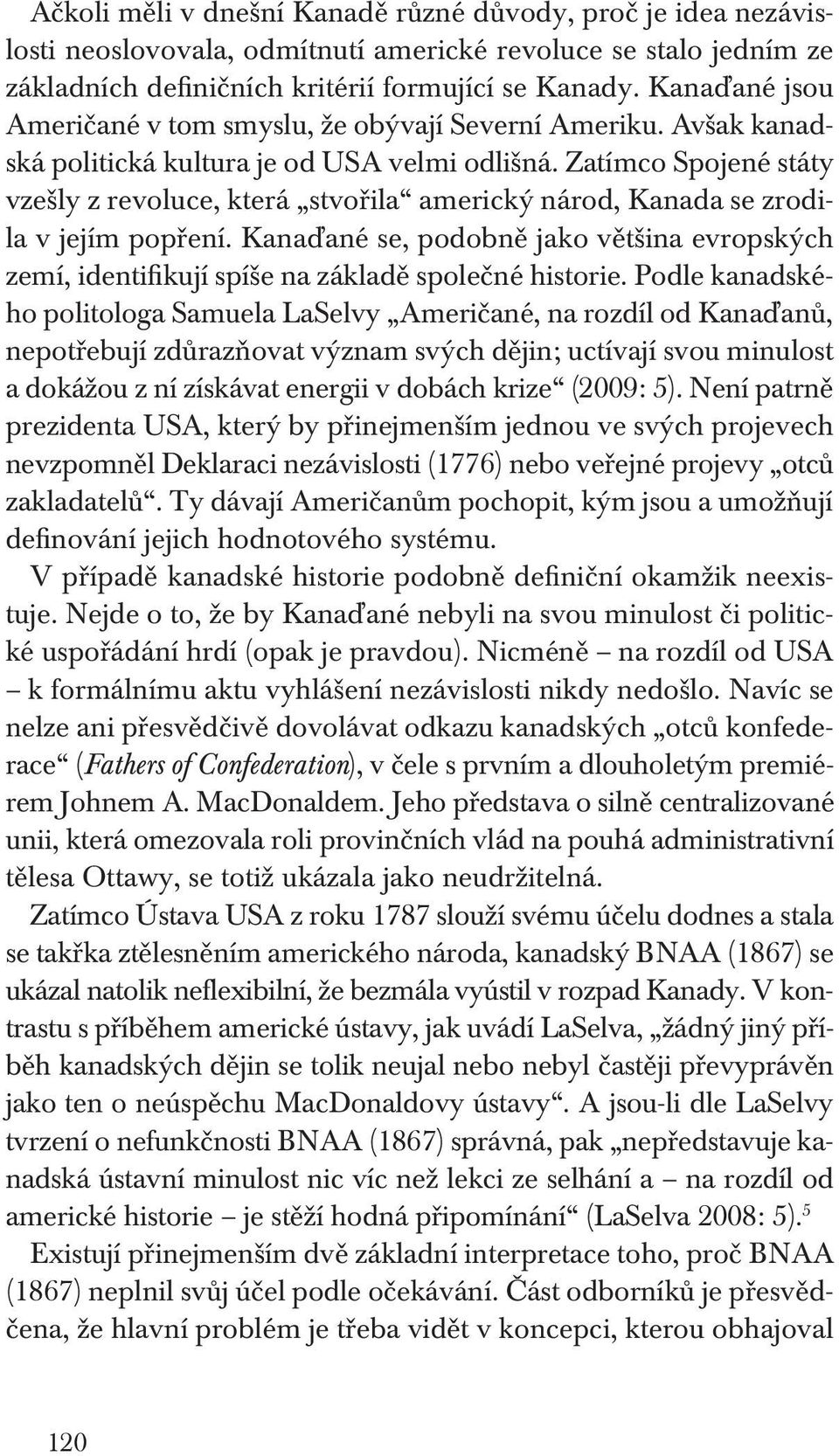 Zatímco Spojené státy vzešly z revoluce, která stvořila americký národ, Kanada se zrodila v jejím popření.