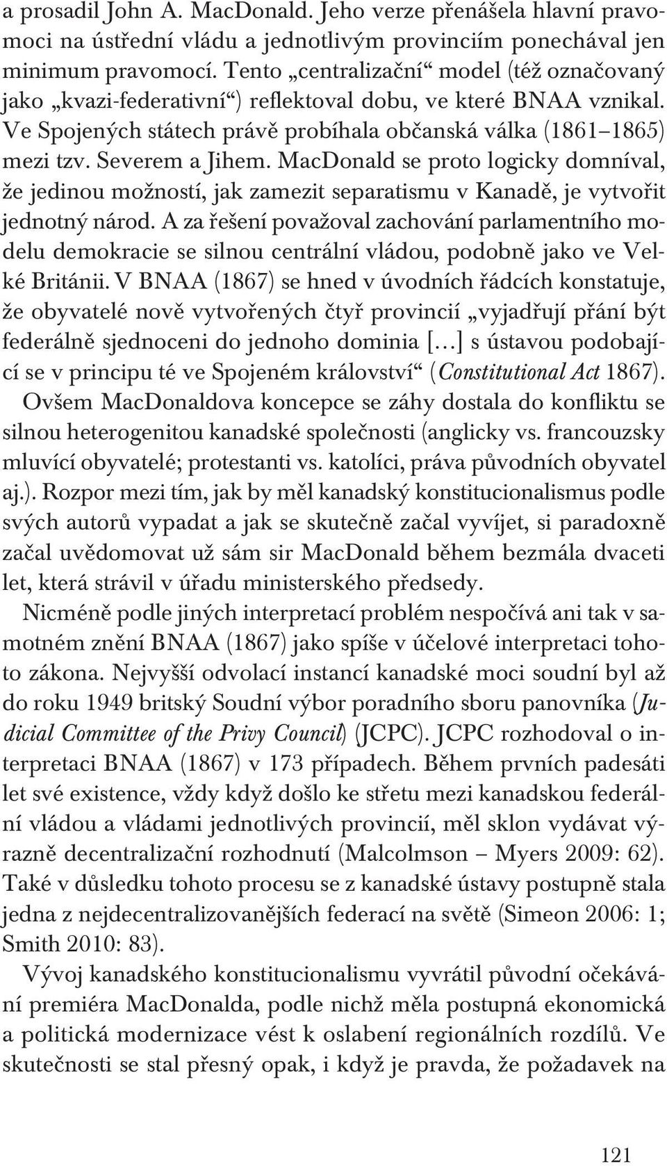 MacDonald se proto logicky domníval, že jedinou možností, jak zamezit separatismu v Kanadě, je vytvořit jednotný národ.