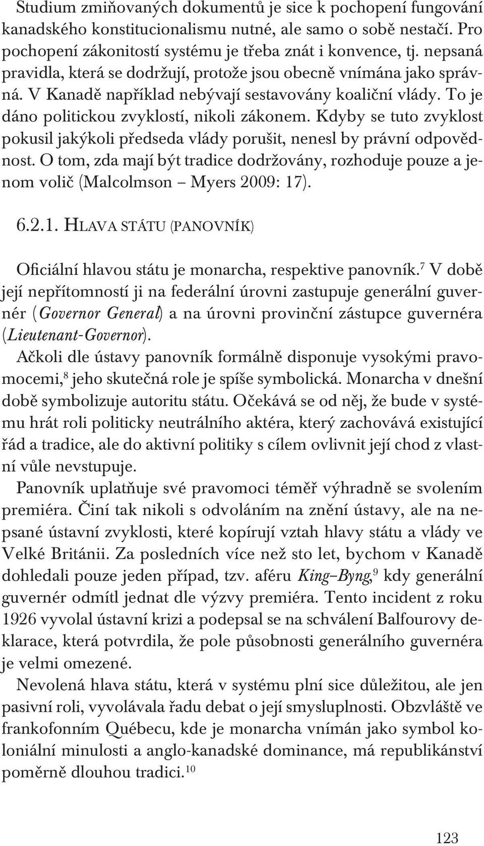 Kdyby se tuto zvyklost pokusil jakýkoli předseda vlády porušit, nenesl by právní odpovědnost. O tom, zda mají být tradice dodržovány, rozhoduje pouze a jenom volič (Malcolmson Myers 2009: 17