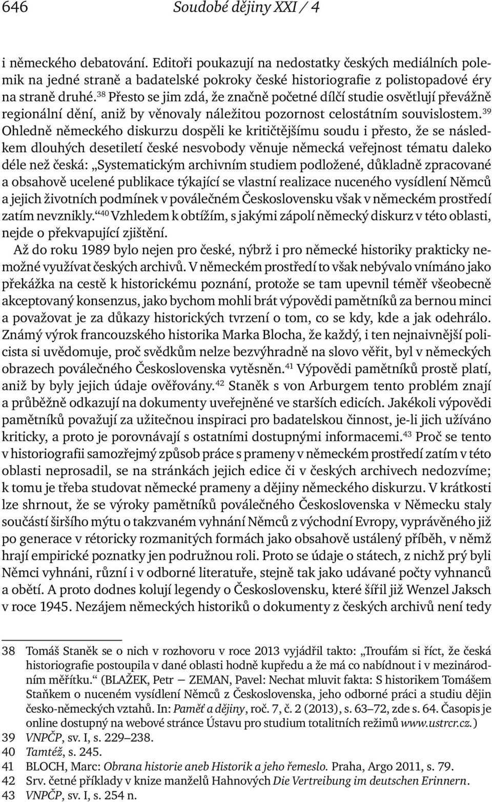 38 Přesto se jim zdá, že značně početné dílčí studie osvětlují převážně regionální dění, aniž by věnovaly náležitou pozornost celostátním souvislostem.