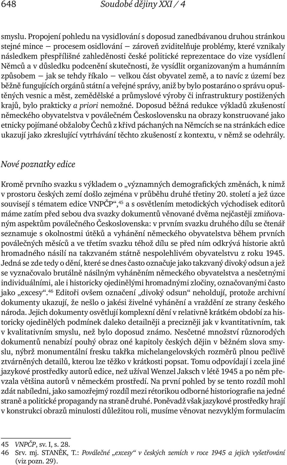 politické reprezentace do vize vysídlení Němců a v důsledku podcenění skutečnosti, že vysídlit organizovaným a humánním způsobem jak se tehdy říkalo velkou část obyvatel země, a to navíc z území bez