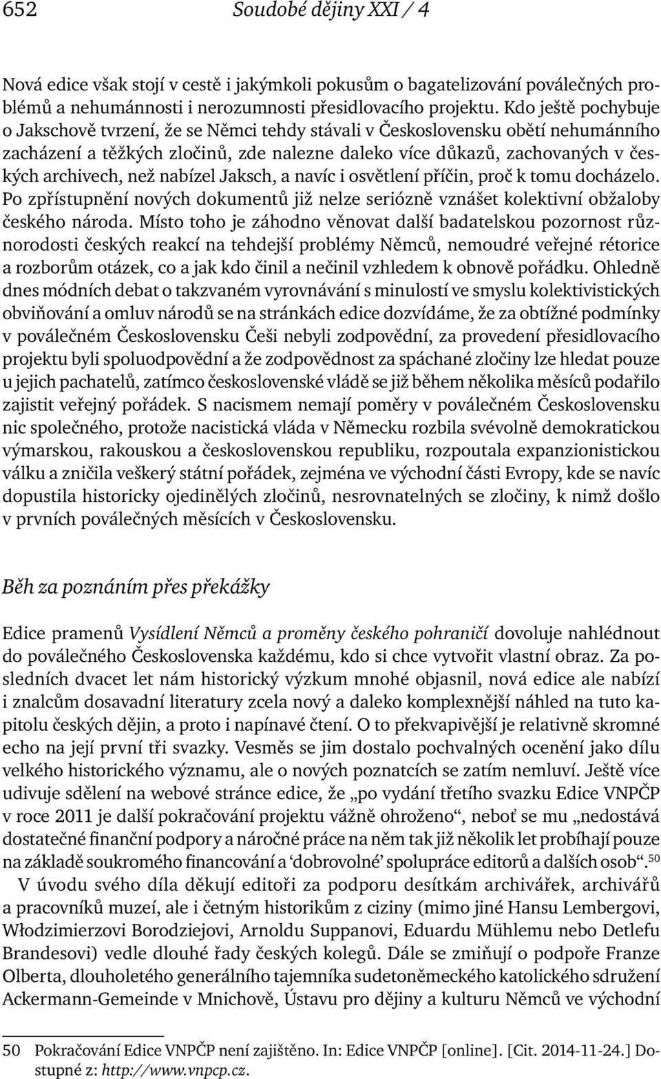 nabízel Jaksch, a navíc i osvětlení příčin, proč k tomu docházelo. Po zpřístupnění nových dokumentů již nelze seriózně vznášet kolektivní obžaloby českého národa.