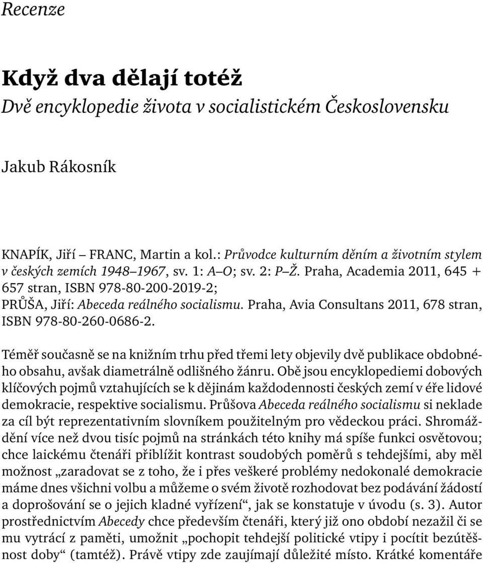 Praha, Academia 2011, 645 + 657 stran, ISBN 978-80-200-2019-2; PRŮŠA, Jiří: Abeceda reálného socialismu. Praha, Avia Consultans 2011, 678 stran, ISBN 978-80-260-0686-2.