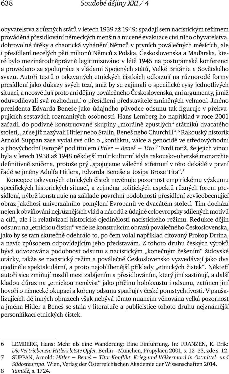 legitimizováno v létě 1945 na postupimské konferenci a provedeno za spolupráce s vládami Spojených států, Velké Británie a Sovětského svazu.