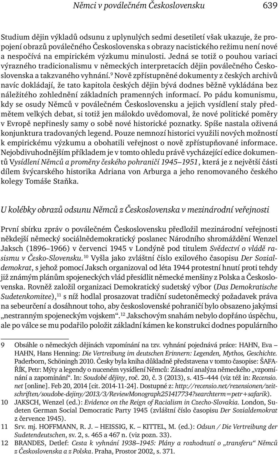 9 Nově zpřístupněné dokumenty z českých archivů navíc dokládají, že tato kapitola českých dějin bývá dodnes běžně vykládána bez náležitého zohlednění základních pramenných informací.