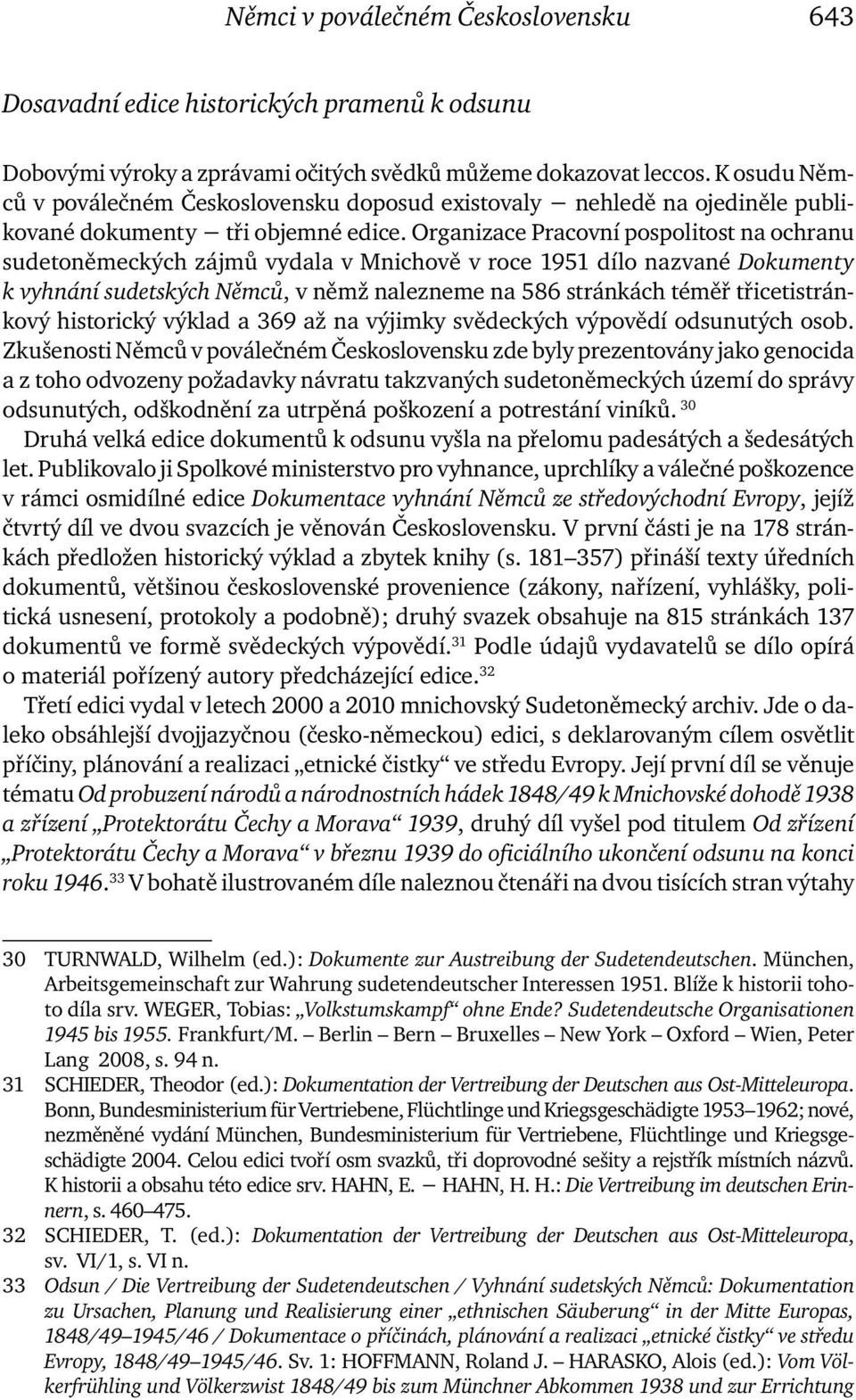 Organizace Pracovní pospolitost na ochranu sudetoněmeckých zájmů vydala v Mnichově v roce 1951 dílo nazvané Dokumenty k vyhnání sudetských Němců, v němž nalezneme na 586 stránkách téměř