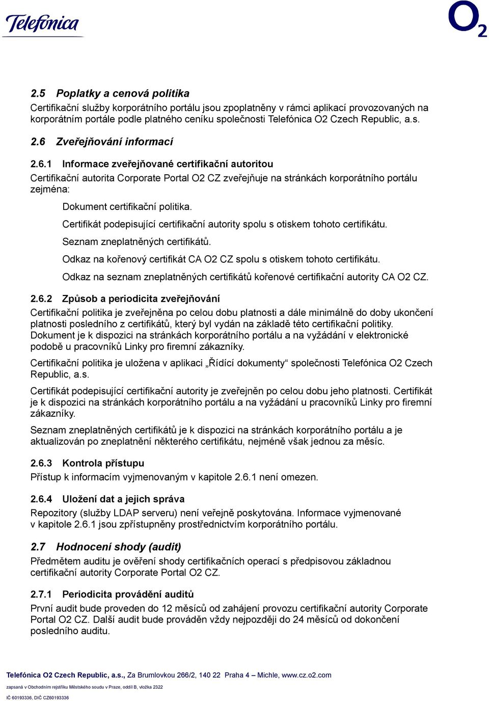 Certifikát podepisující certifikační autority spolu s otiskem tohoto certifikátu. Seznam zneplatněných certifikátů. Odkaz na kořenový certifikát CA O2 CZ spolu s otiskem tohoto certifikátu.