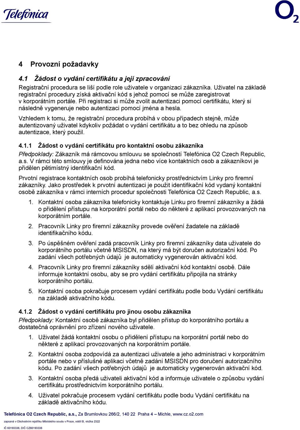 Při registraci si může zvolit autentizaci pomocí certifikátu, který si následně vygeneruje nebo autentizaci pomocí jména a hesla.