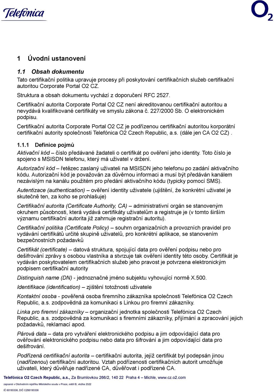 Certifikační autorita Corporate Portal O2 CZ není akreditovanou certifikační autoritou a nevydává kvalifikované certifikáty ve smyslu zákona č. 227/2000 Sb. O elektronickém podpisu.