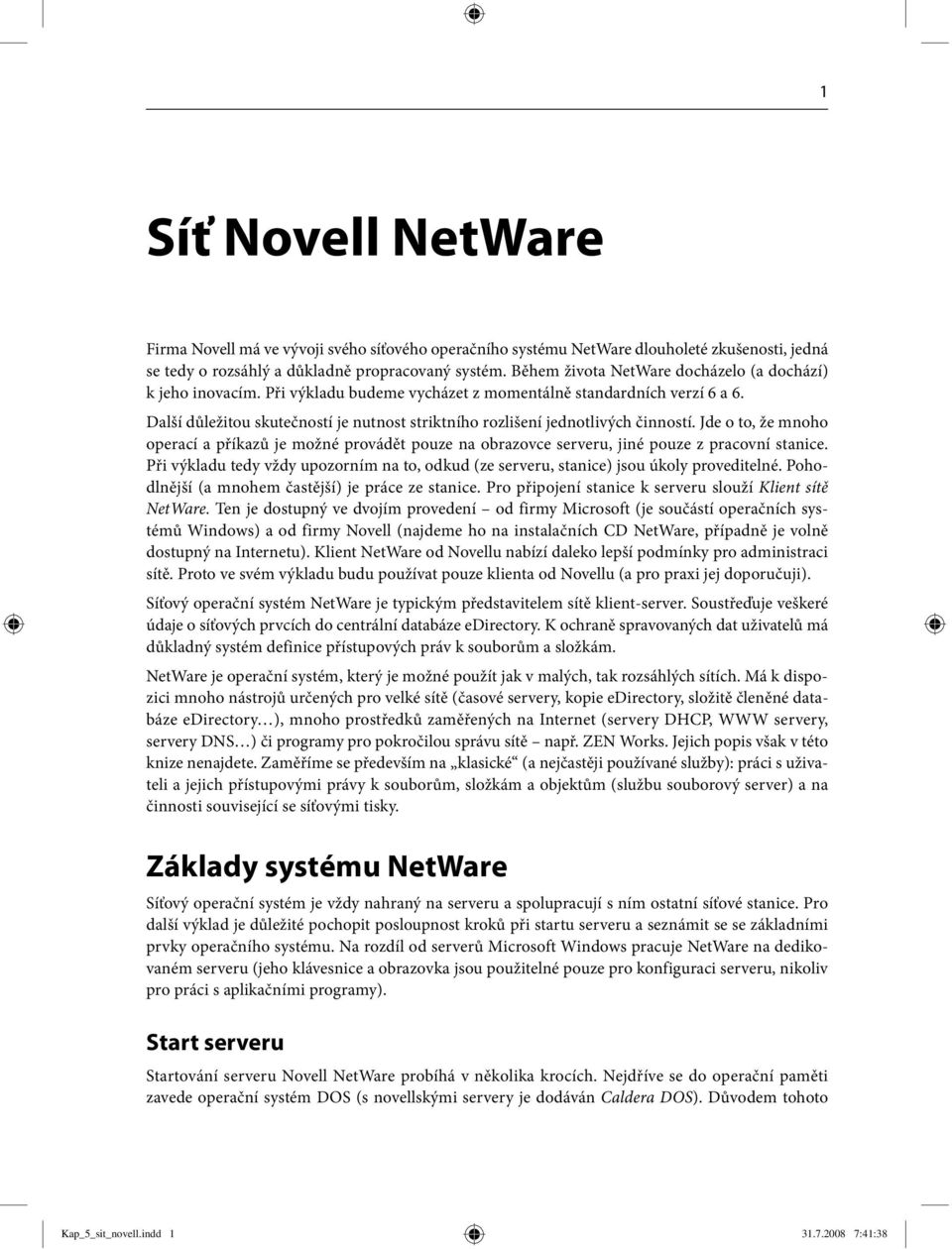 Další důležitou skutečností je nutnost striktního rozlišení jednotlivých činností. Jde o to, že mnoho operací a příkazů je možné provádět pouze na obrazovce serveru, jiné pouze z pracovní stanice.