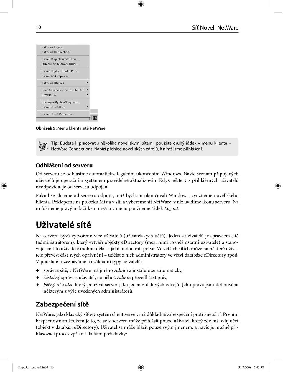 Navíc seznam připojených uživatelů je operačním systémem pravidelně aktualizován. Když některý z přihlášených uživatelů neodpovídá, je od serveru odpojen.