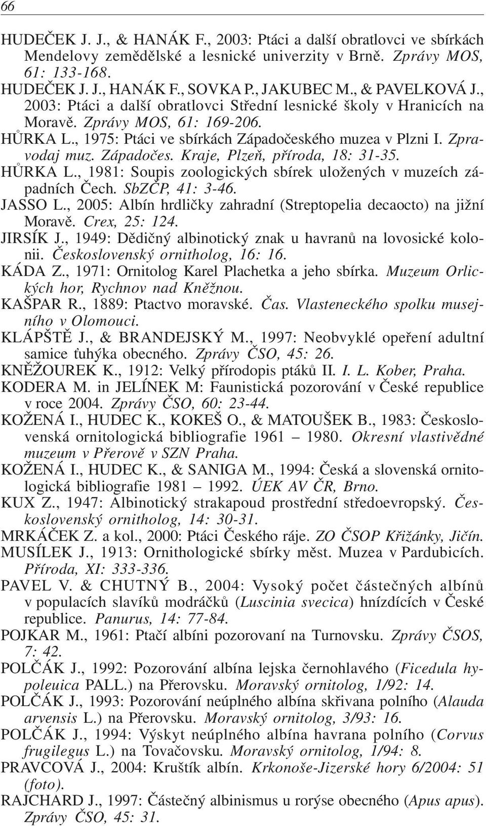 Západoèes. Kraje, Plzeò, pøíroda, 18: 31-35. HÙRKA L., 1981: Soupis zoologických sbírek uložených v muzeích západních Èech. SbZÈP, 41: 3-46. JASSO L.