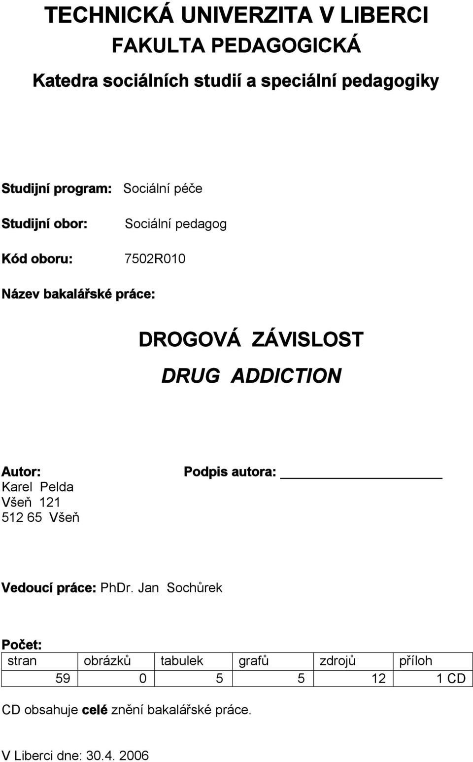 ZÁVISLOST DRUG ADDICTION Autor: Podpis autora: Karel Pelda Všeň 121 512 65 Všeň Vedoucí práce: PhDr.