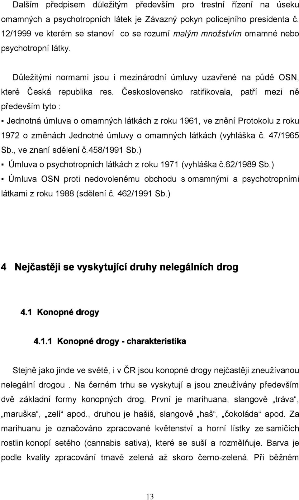 Československo ratifikovala, patří mezi ně především tyto : Jednotná úmluva o omamných látkách z roku 1961, ve znění Protokolu z roku 1972 o změnách Jednotné úmluvy o omamných látkách (vyhláška č.