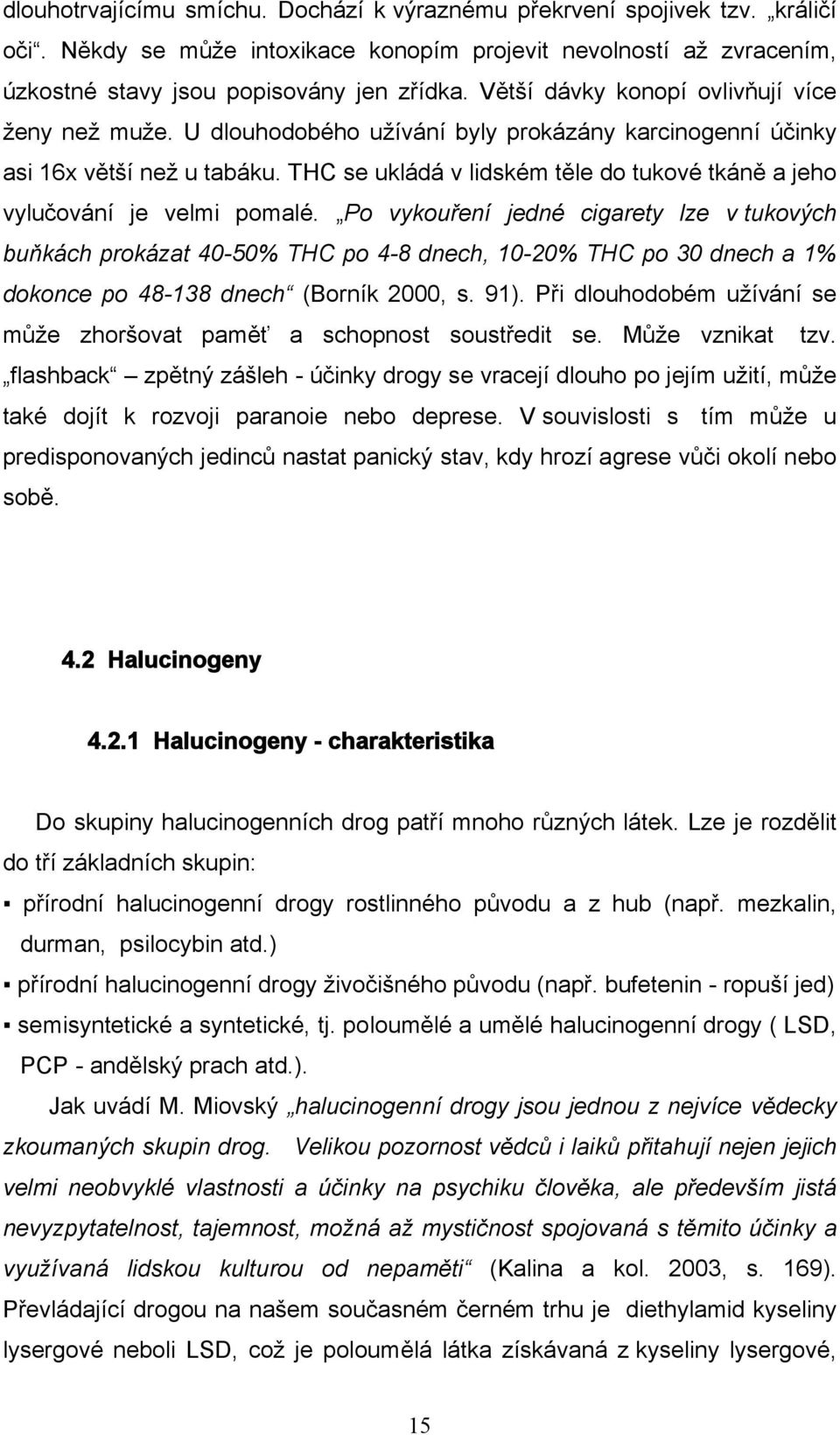 THC se ukládá v lidském těle do tukové tkáně a jeho vylučování je velmi pomalé.