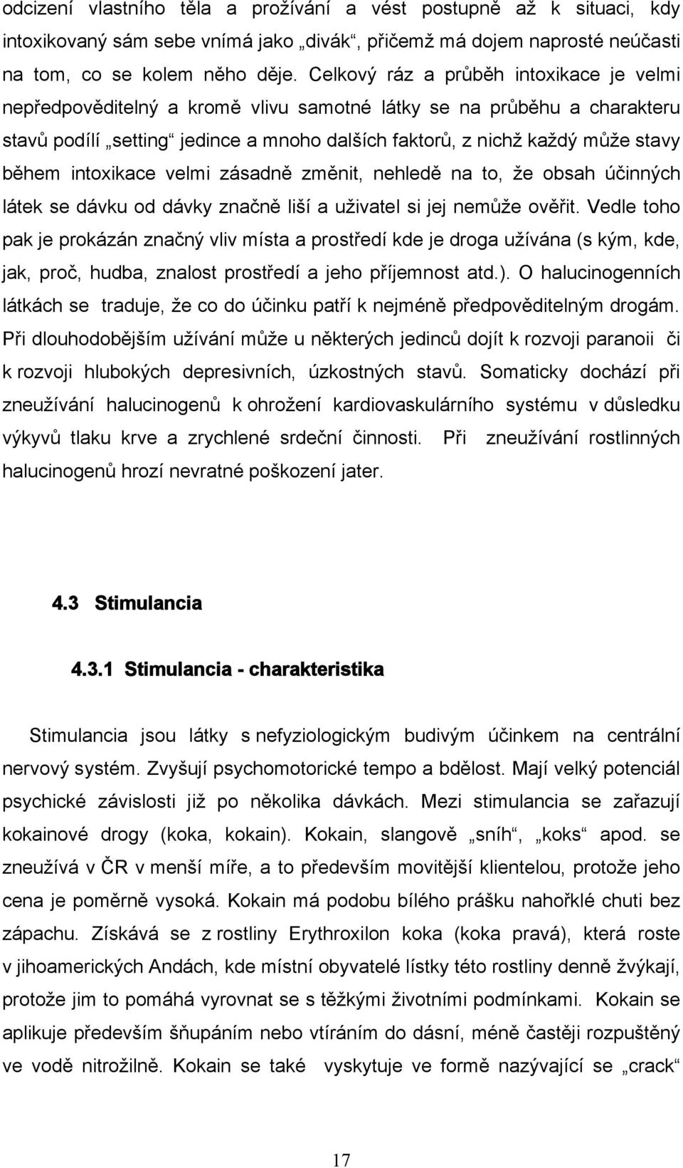 intoxikace velmi zásadně změnit, nehledě na to, že obsah účinných látek se dávku od dávky značně liší a uživatel si jej nemůže ověřit.