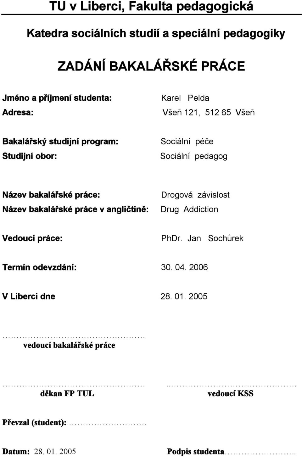 práce: Název bakalářské práce v angličtině: Drogová závislost Drug Addiction Vedoucí práce: PhDr. Jan Sochůrek Termín odevzdání: 30. 04.