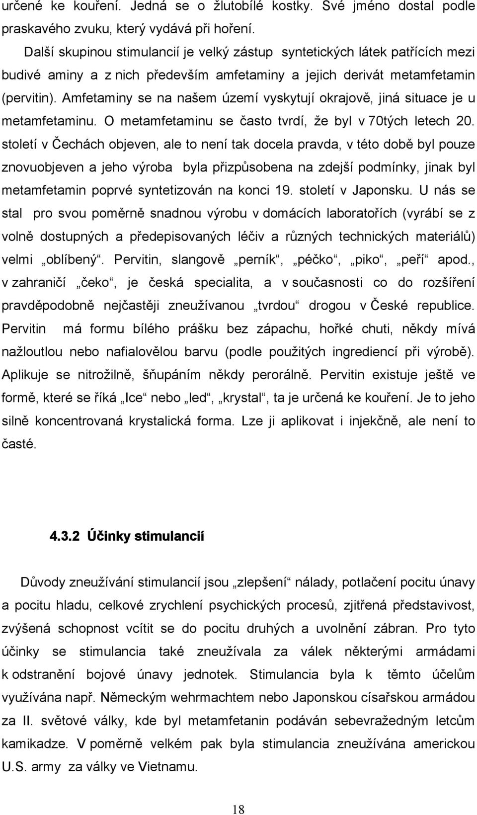 Amfetaminy se na našem území vyskytují okrajově, jiná situace je u metamfetaminu. O metamfetaminu se často tvrdí, že byl v 70tých letech 20.