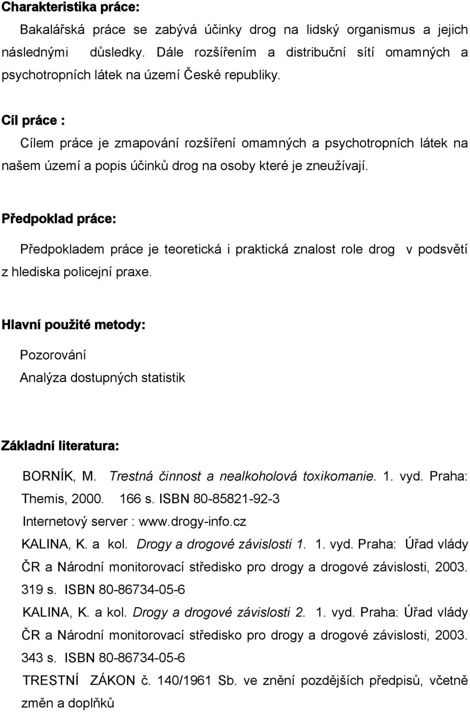 Cíl práce : Cílem práce je zmapování rozšíření omamných a psychotropních látek na našem území a popis účinků drog na osoby které je zneužívají.