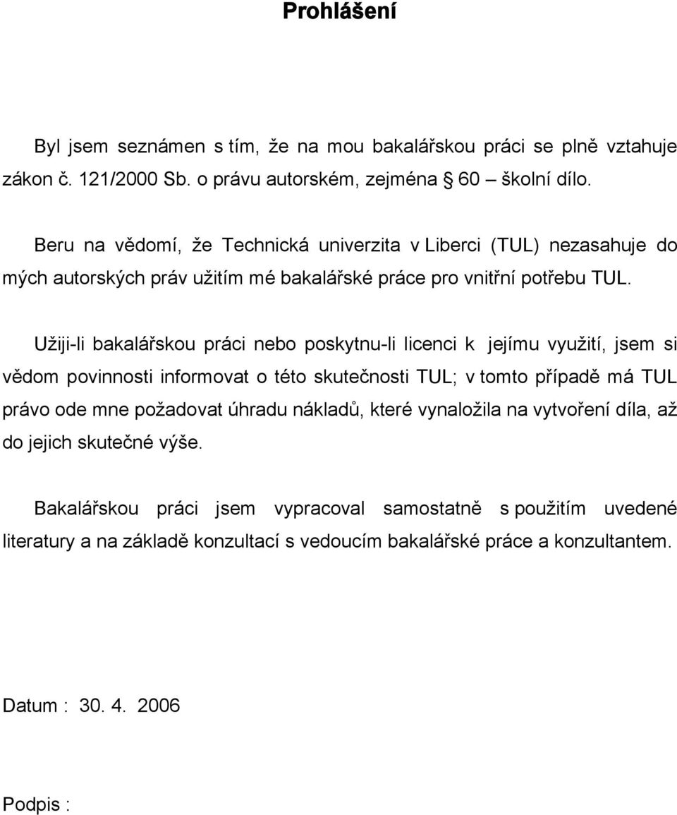 Užiji-li bakalářskou práci nebo poskytnu-li licenci k jejímu využití, jsem si vědom povinnosti informovat o této skutečnosti TUL; v tomto případě má TUL právo ode mne požadovat