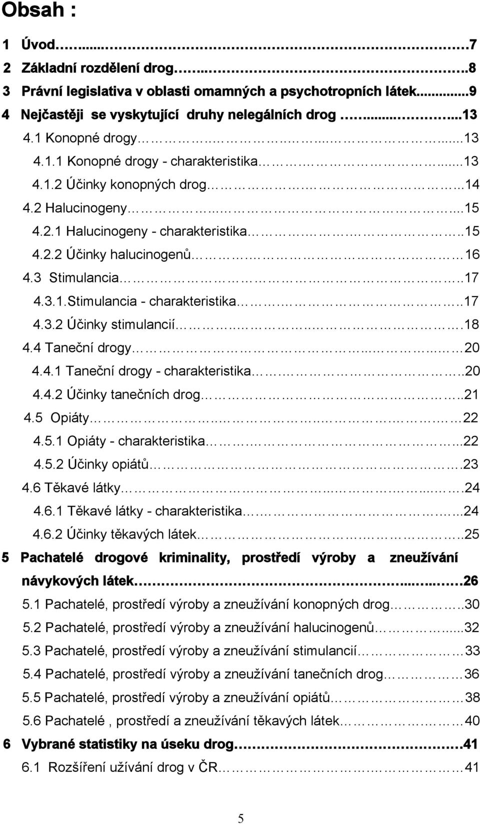 ....18 4.4 Taneční drogy...... 20 4.4.1 Taneční drogy - charakteristika...20 4.4.2 Účinky tanečních drog..21 4.5 Opiáty...... 22 4.5.1 Opiáty - charakteristika....22 4.5.2 Účinky opiátů.23 4.