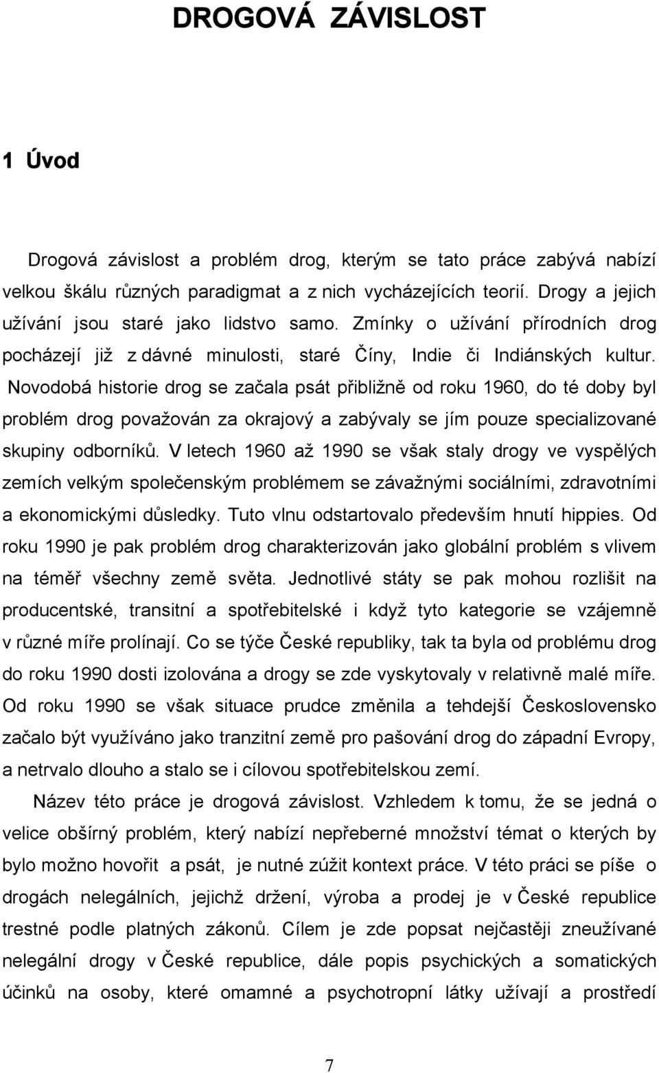 Novodobá historie drog se začala psát přibližně od roku 1960, do té doby byl problém drog považován za okrajový a zabývaly se jím pouze specializované skupiny odborníků.