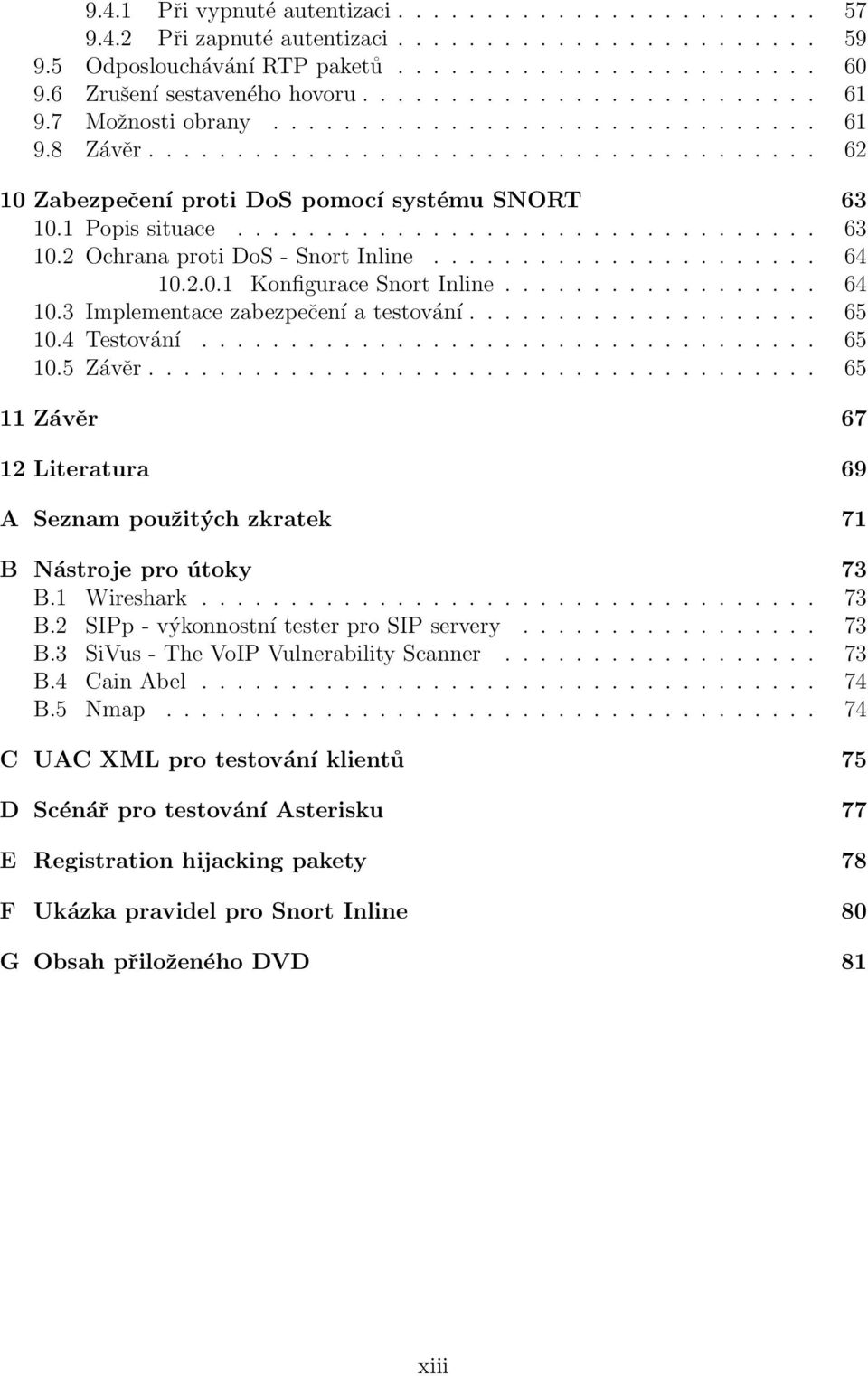 1 Popis situace................................. 63 10.2 Ochrana proti DoS - Snort Inline...................... 64 10.2.0.1 Konfigurace Snort Inline.................. 64 10.3 Implementace zabezpečení a testování.