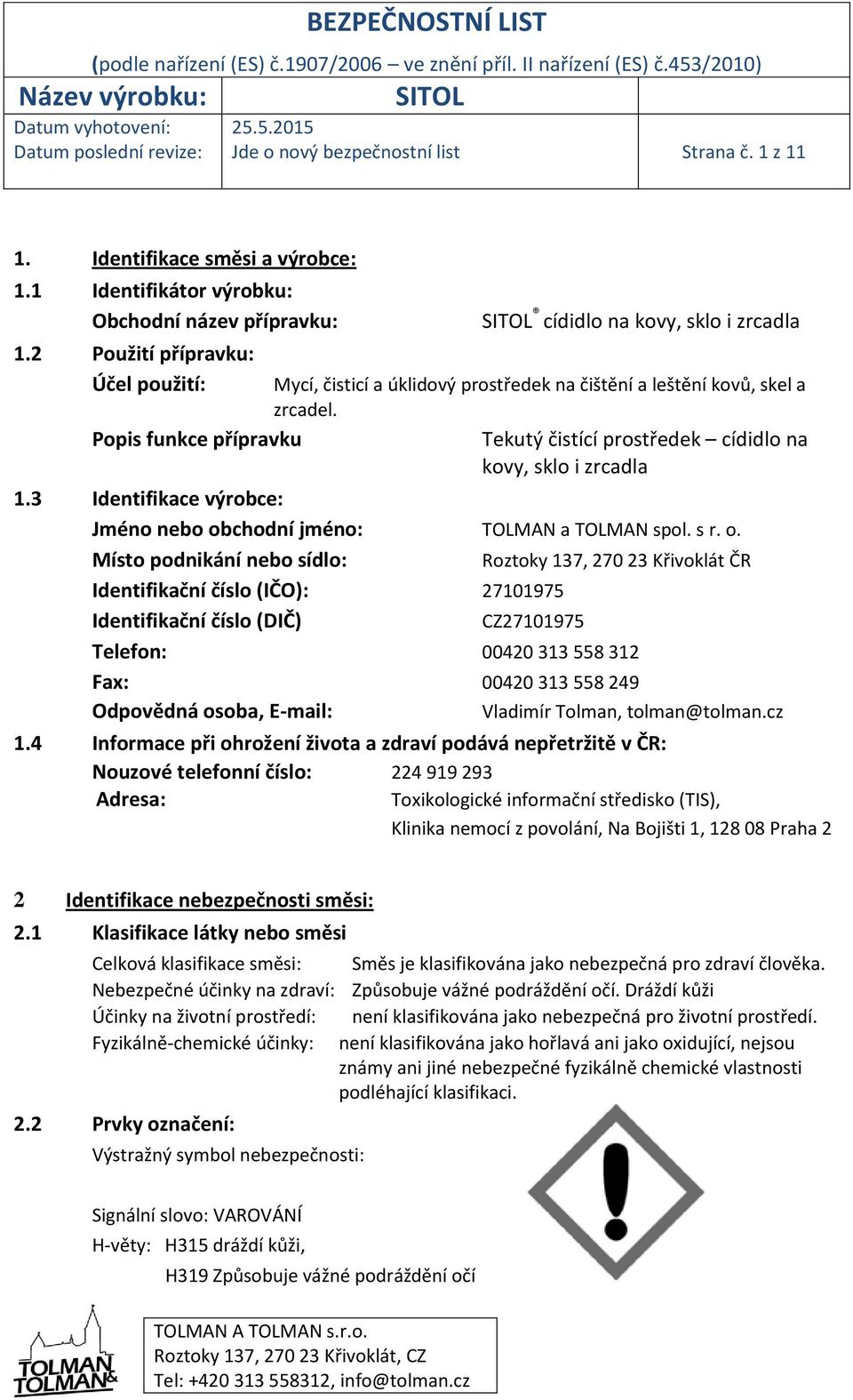 Tekutý čistící prostředek cídidlo na kovy, sklo i zrcadla 1.3 Identifikace výrobce: Jméno nebo ob