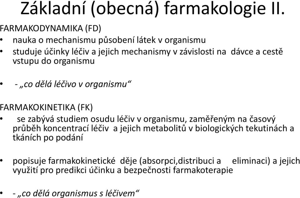 vstupu do organismu - co dělá léčivo v organismu FARMAKOKINETIKA (FK) se zabývá studiem osudu léčiv v organismu, zaměřeným na časový průběh