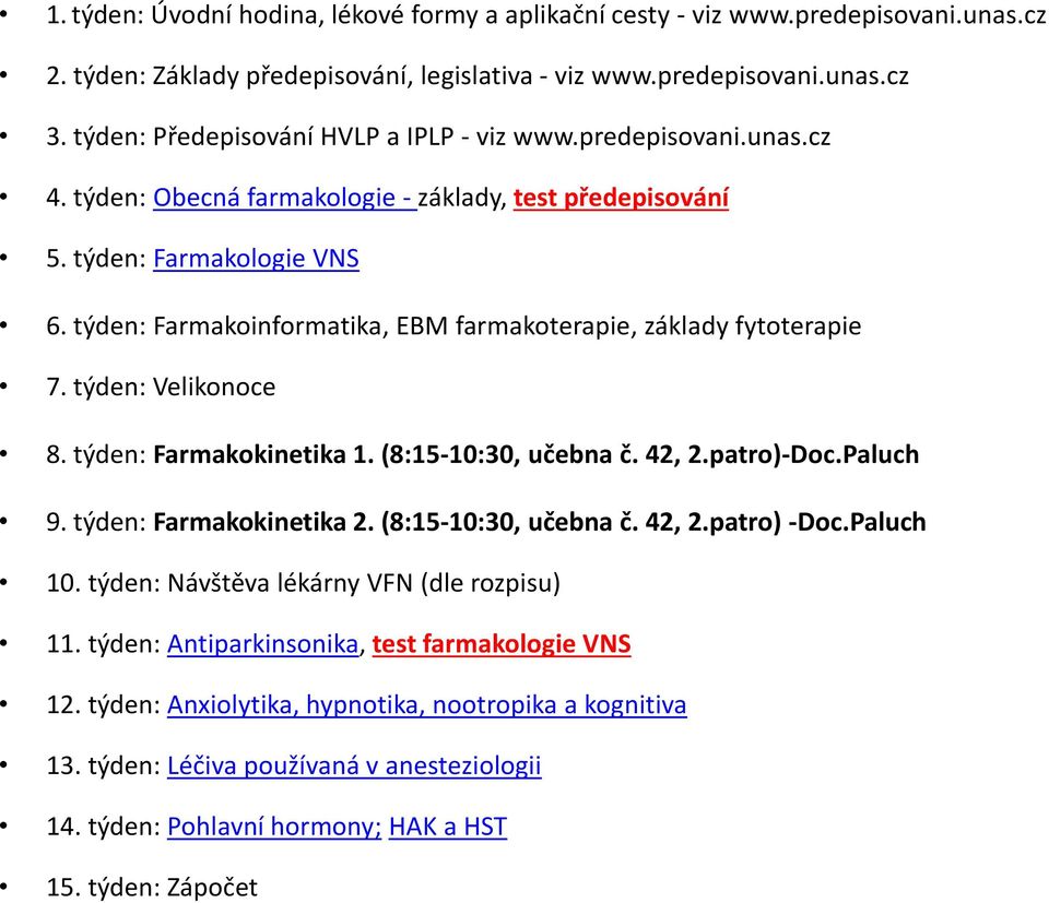 týden: Farmakoinformatika, EBM farmakoterapie, základy fytoterapie 7. týden: Velikonoce 8. týden: Farmakokinetika 1. (8:15-10:30, učebna č. 42, 2.patro)-Doc.Paluch 9. týden: Farmakokinetika 2.