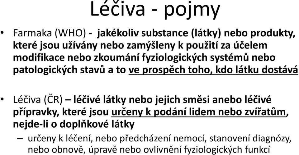 Léčiva (ČR) léčivé látky nebo jejich směsi anebo léčivé přípravky, které jsou určeny k podání lidem nebo zvířatům, nejde-li o