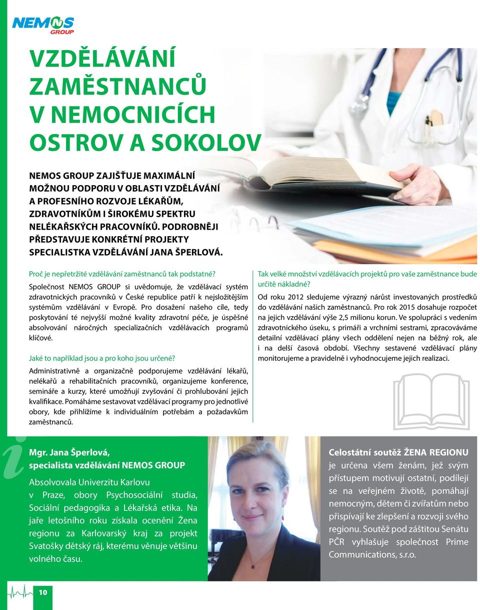 Společnost NEMOS GROUP si uvědomuje, že vzdělávací systém zdravotnických pracovníků v České republice patří k nejsložitějším systémům vzdělávání v Evropě.