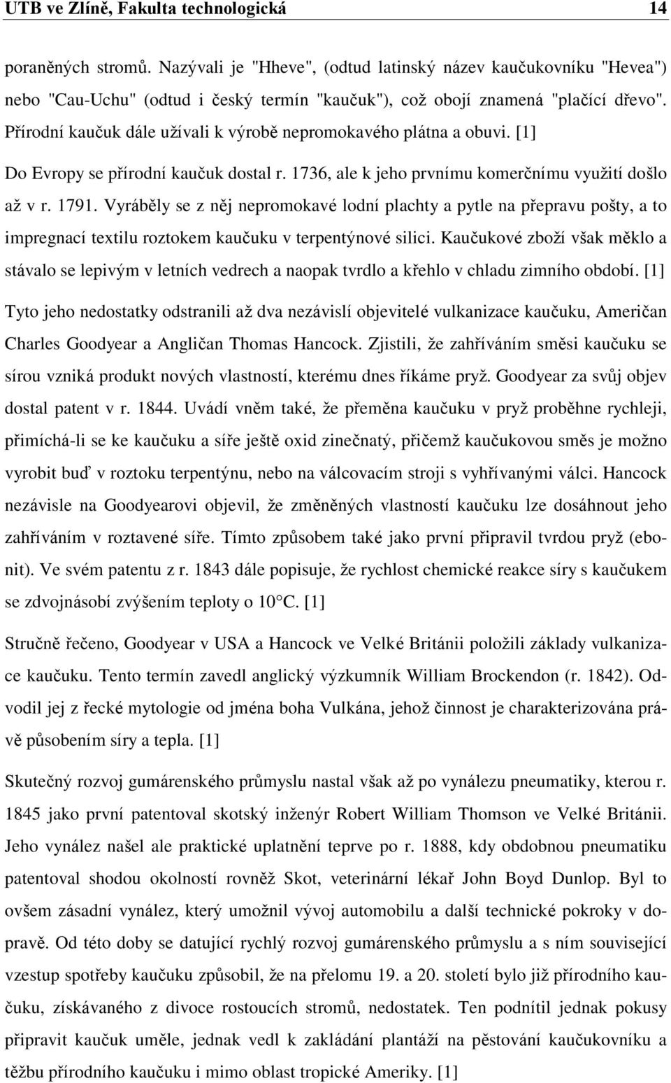 Přírodní kaučuk dále uţívali k výrobě nepromokavého plátna a obuvi. [1] Do Evropy se přírodní kaučuk dostal r. 1736, ale k jeho prvnímu komerčnímu vyuţití došlo aţ v r. 1791.